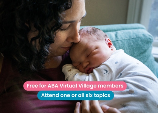 Newborn Virtual Village - Free for ABA Virtual Village members. Attend one or all six topics.