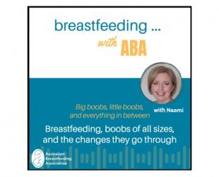 Breastfeeding ... with ABA podcast. Breastfeeding, boobs of all sizes and the changes they go through.